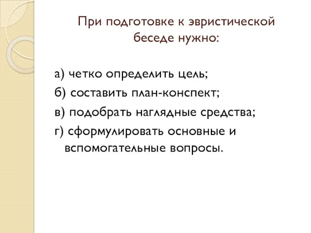 При подготовке к эвристической беседе нужно: а) четко определить цель;