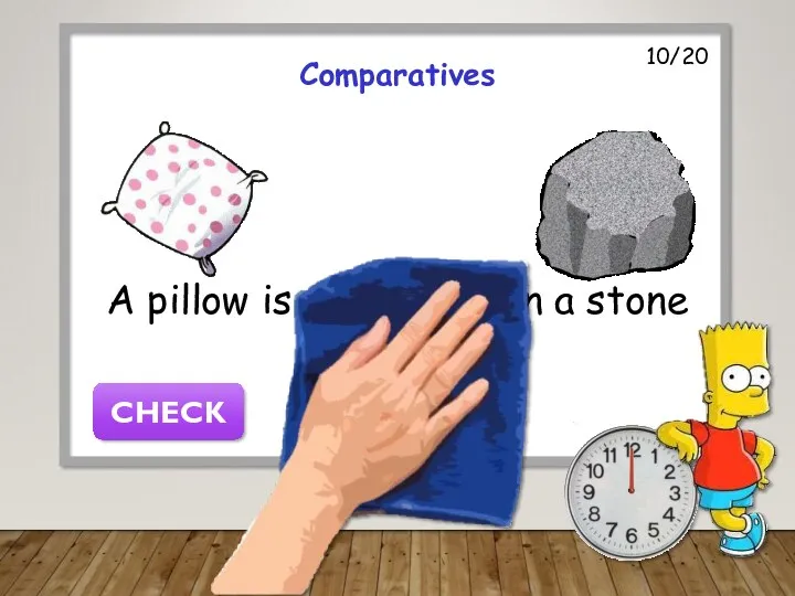 10/20 Comparatives A pillow is softer than a stone CHECK