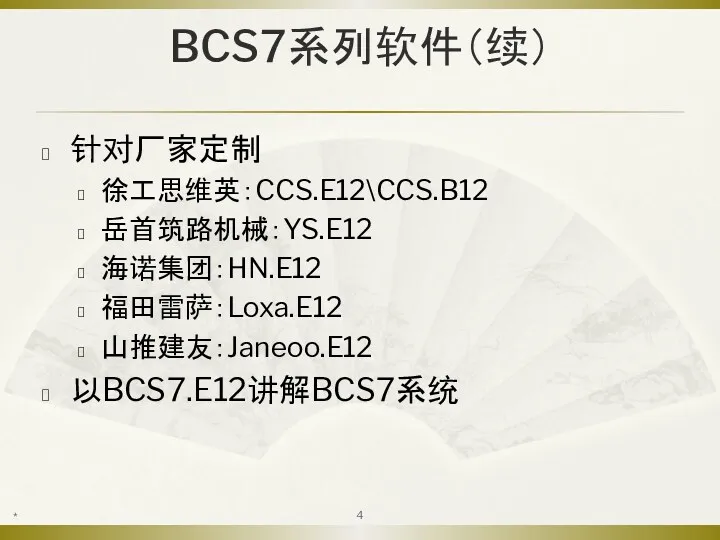 BCS7系列软件（续） 针对厂家定制 徐工思维英：CCS.E12\CCS.B12 岳首筑路机械：YS.E12 海诺集团：HN.E12 福田雷萨：Loxa.E12 山推建友：Janeoo.E12 以BCS7.E12讲解BCS7系统 *