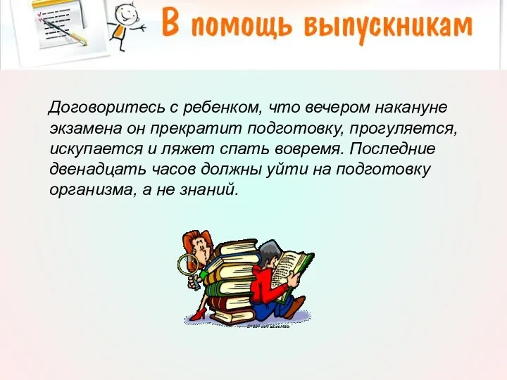 Договоритесь с ребенком, что вечером накануне экзамена он прекратит подготовку,