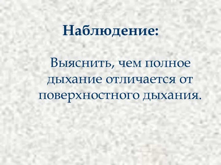 Наблюдение: Выяснить, чем полное дыхание отличается от поверхностного дыхания.