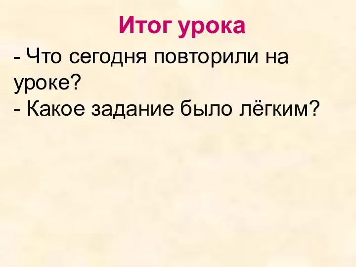 Итог урока - Что сегодня повторили на уроке? - Какое задание было лёгким?