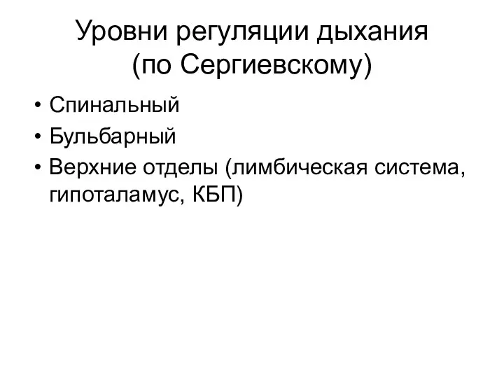 Уровни регуляции дыхания (по Сергиевскому) Спинальный Бульбарный Верхние отделы (лимбическая система, гипоталамус, КБП)