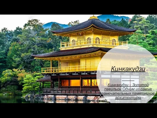 Кинкакудзи Кинкакудзи – Золотой павильон Одним из самых замечательных памятников архитектуры