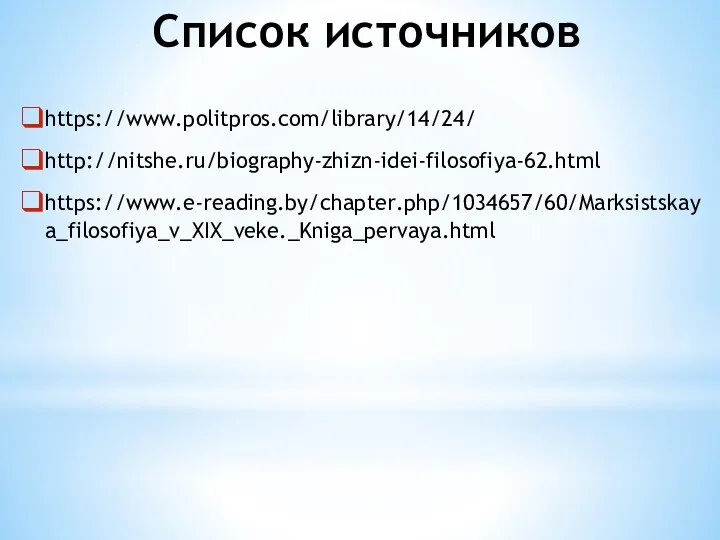 Список источников https://www.politpros.com/library/14/24/ http://nitshe.ru/biography-zhizn-idei-filosofiya-62.html https://www.e-reading.by/chapter.php/1034657/60/Marksistskaya_filosofiya_v_XIX_veke._Kniga_pervaya.html