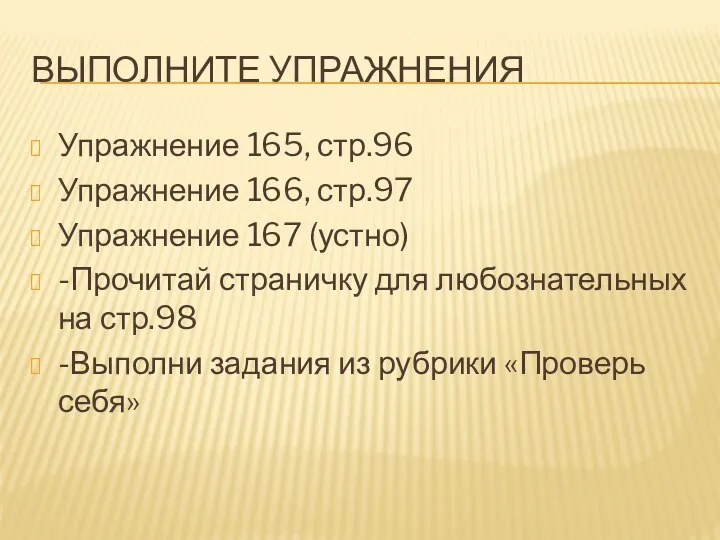 ВЫПОЛНИТЕ УПРАЖНЕНИЯ Упражнение 165, стр.96 Упражнение 166, стр.97 Упражнение 167