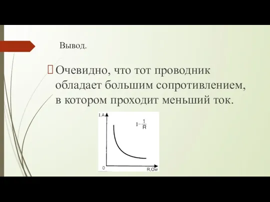 Вывод. Очевидно, что тот проводник обладает большим сопротивлением, в котором проходит меньший ток.