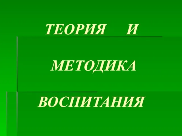 ТЕОРИЯ И МЕТОДИКА ВОСПИТАНИЯ