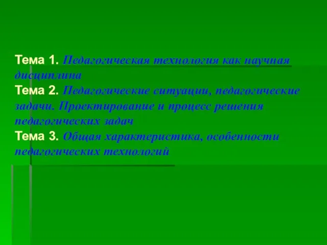 Тема 1. Педагогическая технология как научная дисциплина Тема 2. Педагогические