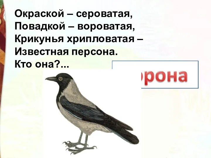 Окраской – сероватая, Повадкой – вороватая, Крикунья хрипловатая – Известная персона. Кто она?...