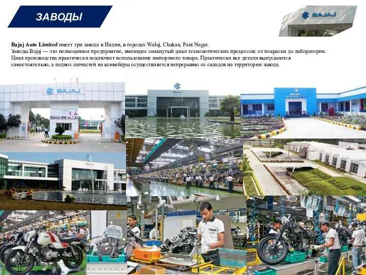 ЗАВОДЫ Bajaj Auto Limited имеет три завода в Индии, в городах Waluj, Chakan,