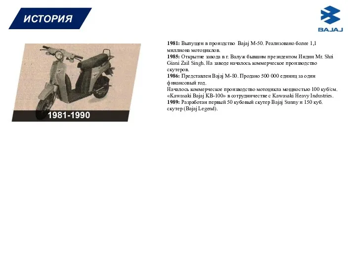 ИСТОРИЯ 1981-1990 1981: Выпущен в произдство Bajaj M-50. Реализовано более 1,1 миллиона мотоциклов.