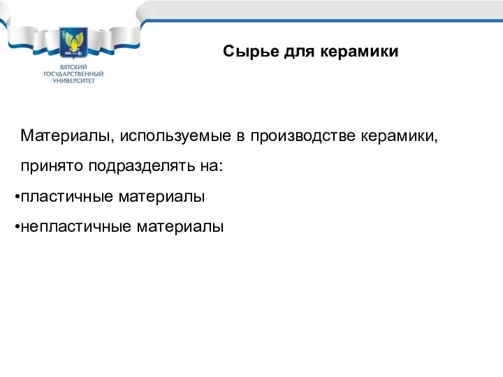 Сырье для керамики Материалы, используемые в производстве керамики, принято подразделять на: пластичные материалы непластичные материалы