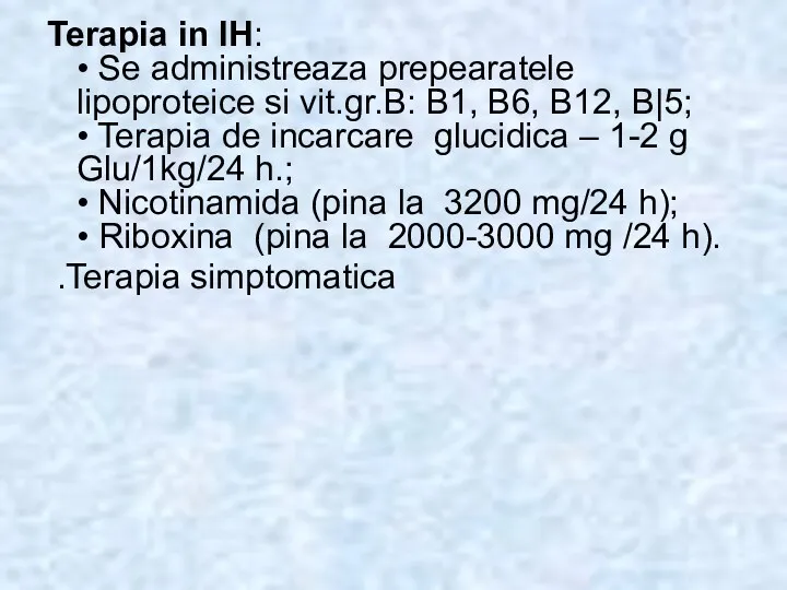 Terapia in IH: • Se administreaza prepearatele lipoproteice si vit.gr.B: В1, В6, В12,