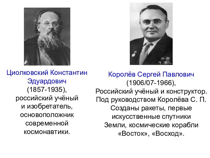 Циолковский Константин Эдуардович (1857-1935), российский учёный и изобретатель, основоположник современной космонавтики. Королёв Сергей