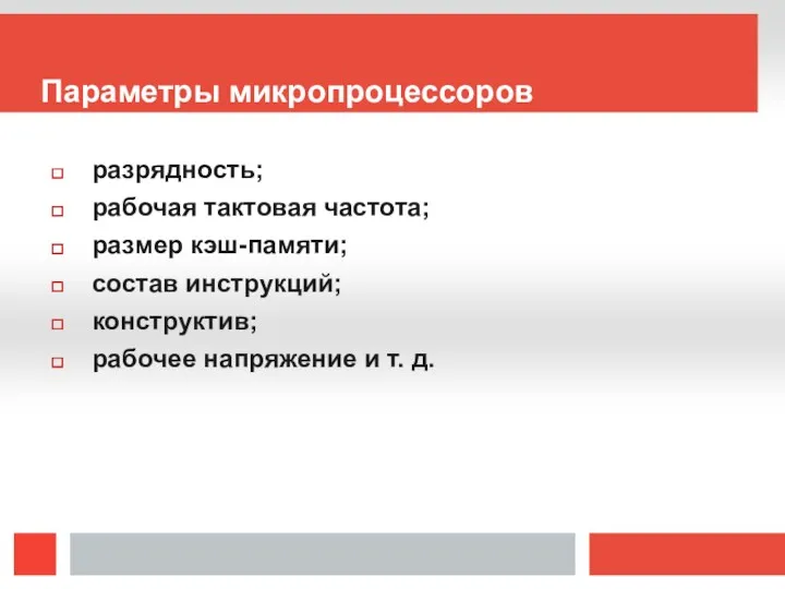 Параметры микропроцессоров разрядность; рабочая тактовая частота; размер кэш-памяти; состав инструкций; конструктив; рабочее напряжение и т. д.