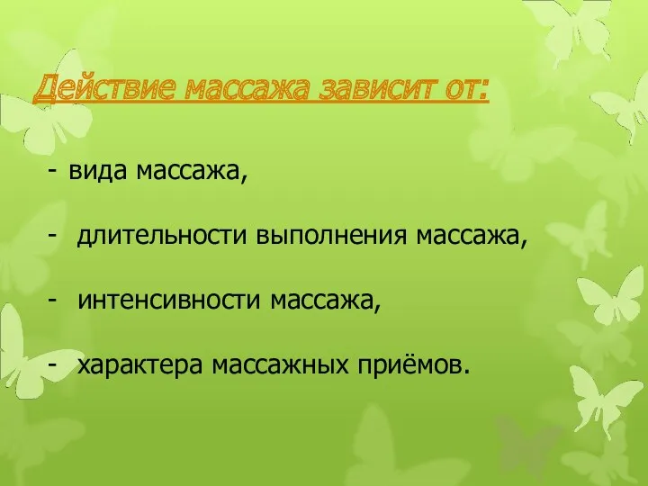 вида массажа, длительности выполнения массажа, интенсивности массажа, характера массажных приёмов. Действие массажа зависит от: