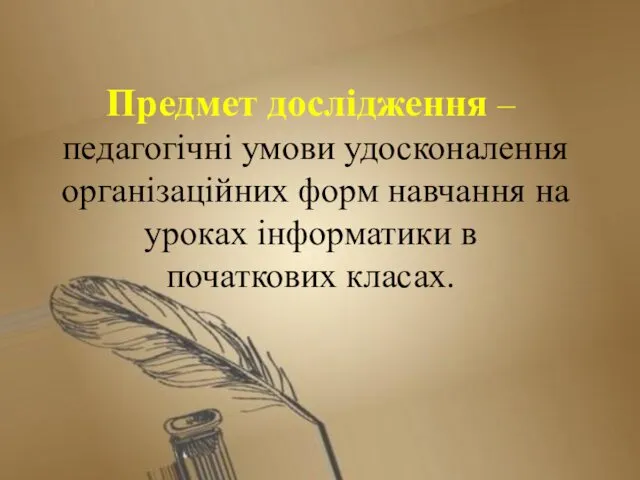 Предмет дослідження – педагогічні умови удосконалення організаційних форм навчання на уроках інформатики в початкових класах.