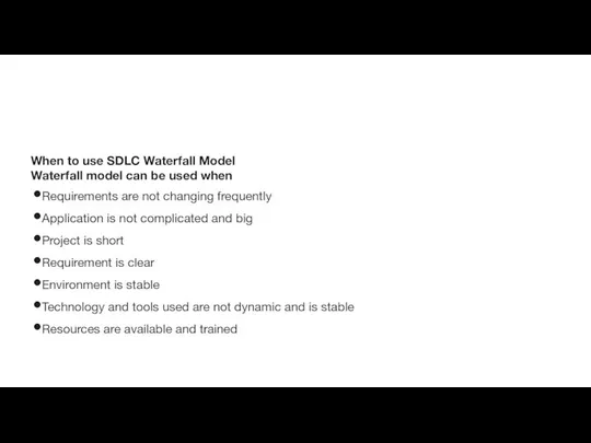 When to use SDLC Waterfall Model Waterfall model can be used when Requirements