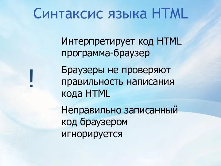 Синтаксис языка HTML ! Интерпретирует код HTML программа-браузер Браузеры не проверяют правильность написания