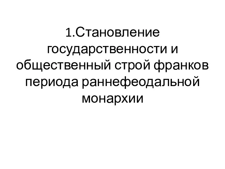 1.Становление государственности и общественный строй франков периода раннефеодальной монархии