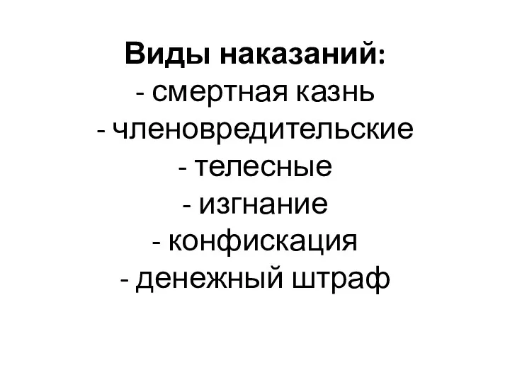 Виды наказаний: - смертная казнь - членовредительские - телесные - изгнание - конфискация - денежный штраф