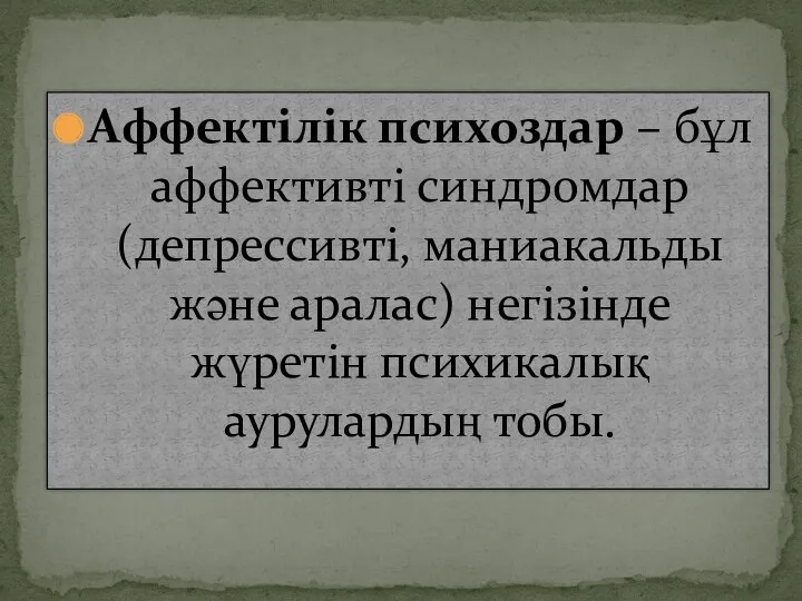 Аффектілік психоздар – бұл аффективті синдромдар (депрессивті, маниакальды және аралас) негізінде жүретін психикалық аурулардың тобы.