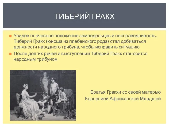 Увидев плачевное положение земледельцев и несправедливость, Тиберий Гракх (юноша из плебейского рода) стал