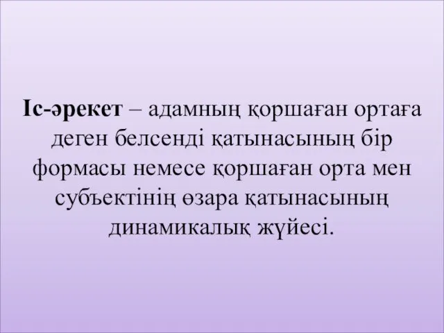 Iс-әрекет – адамның қоршаған ортаға деген белсендi қатынасының бiр формасы