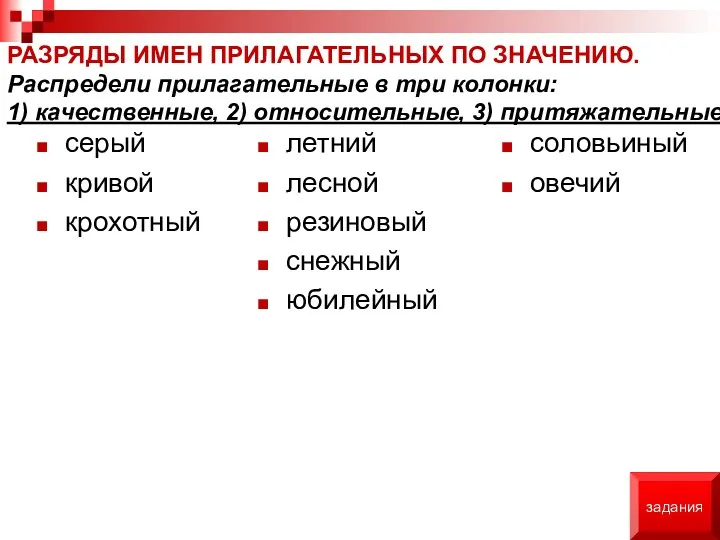 РАЗРЯДЫ ИМЕН ПРИЛАГАТЕЛЬНЫХ ПО ЗНАЧЕНИЮ. Распредели прилагательные в три колонки: