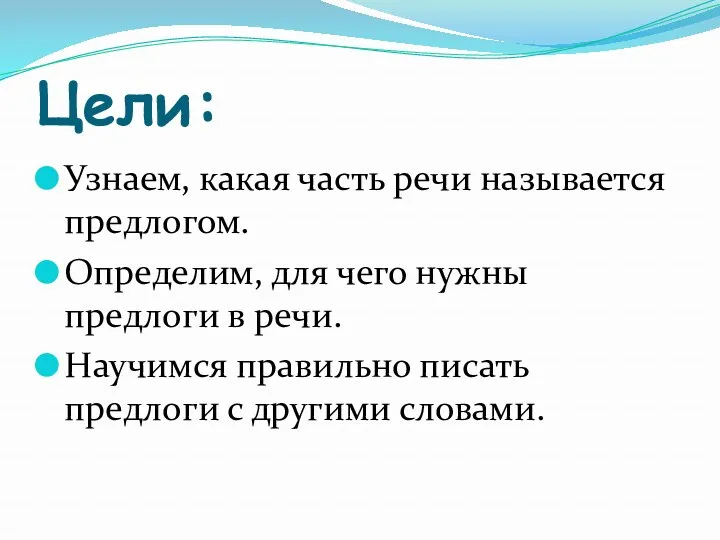 Цели: Узнаем, какая часть речи называется предлогом. Определим, для чего