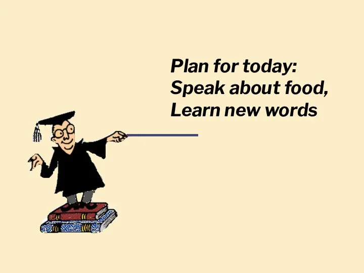 Plan for today: Speak about food, Learn new words