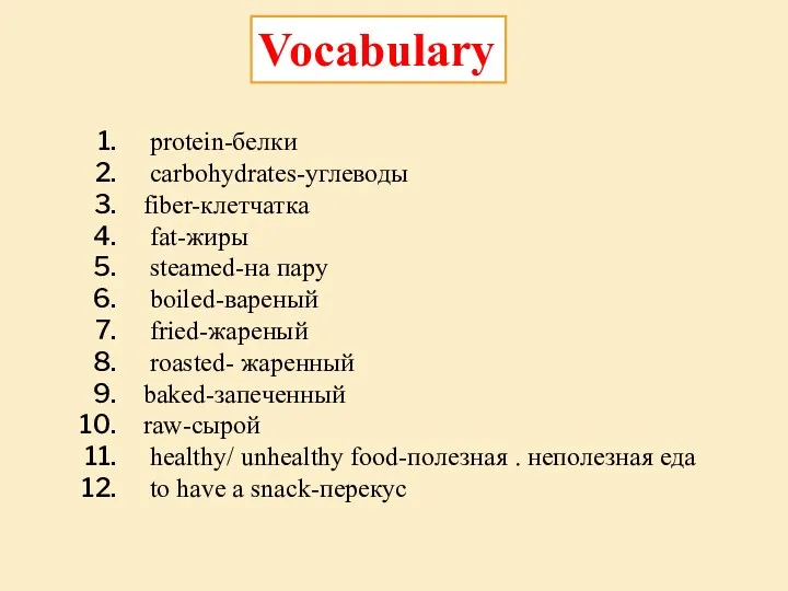 Vocabulary protein-белки carbohydrates-углеводы fiber-клетчатка fat-жиры steamed-на пару boiled-вареный fried-жареный roasted-