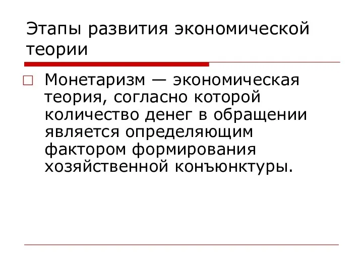 Этапы развития экономической теории Монетаризм — экономическая теория, согласно которой