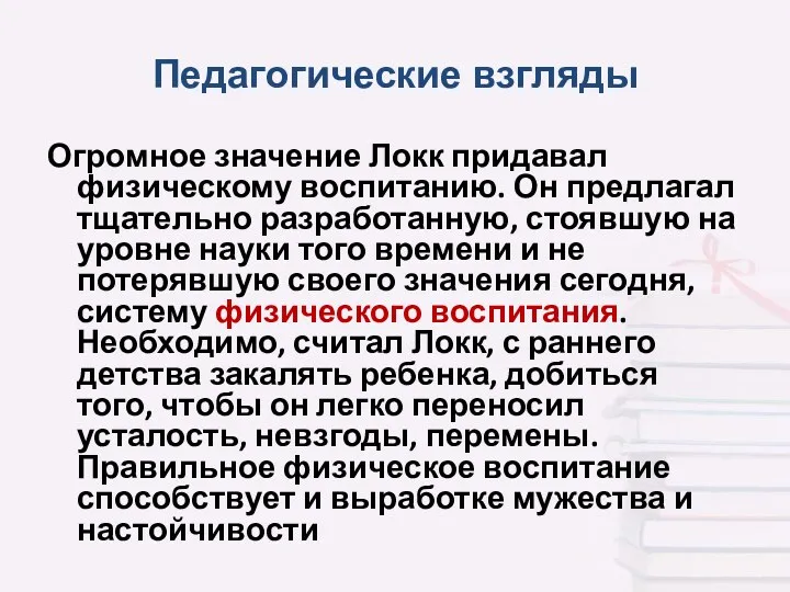 Огромное значение Локк придавал физическому воспитанию. Он предлагал тщательно разработанную,