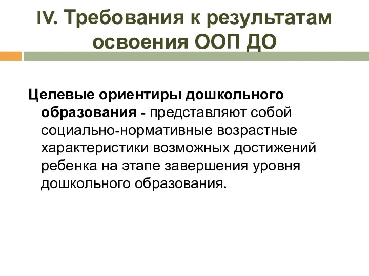 IV. Требования к результатам освоения ООП ДО Целевые ориентиры дошкольного