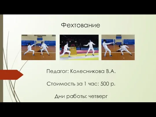 Фехтование Педагог: Колесникова В.А. Стоимость за 1 час: 500 р. Дни работы: четверг