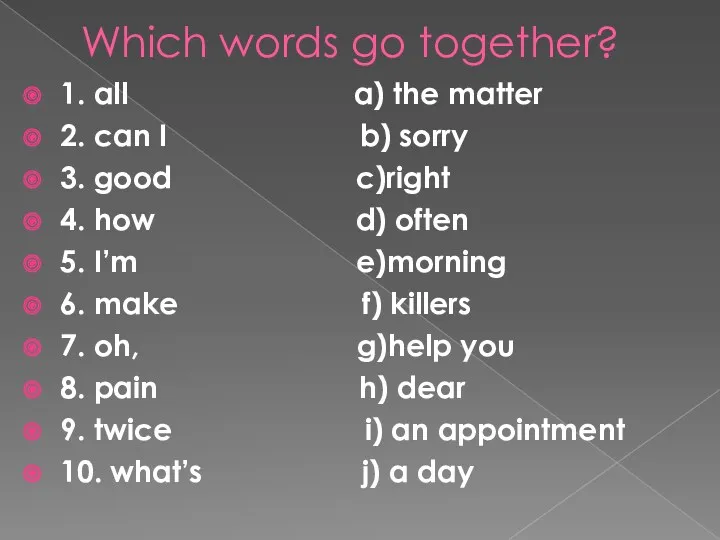 Which words go together? 1. all a) the matter 2.