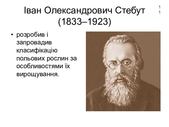 Іван Олександрович Стебут (1833–1923) розробив і запровадив класифікацію польових рослин за особливостями їх вирощування. 11