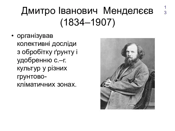 Дмитро Іванович Менделєєв (1834–1907) організував колективні досліди з обробітку ґрунту і удобренню с.–г.