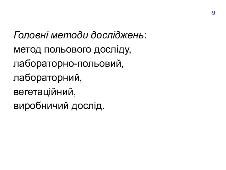 Головні методи досліджень: метод польового досліду, лабораторно-польовий, лабораторний, вегетаційний, виробничий дослід. 9