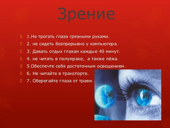 Зрение 1.Не трогать глаза грязными руками. 2. не сидеть безпрерывно