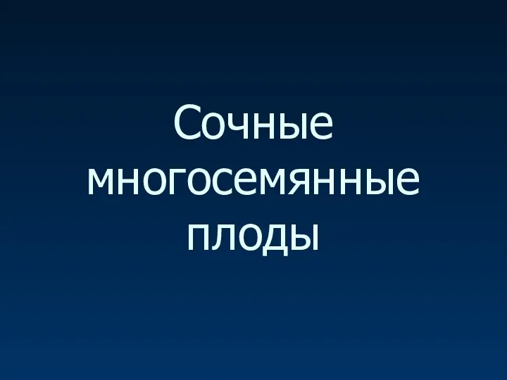 Сочные многосемянные плоды