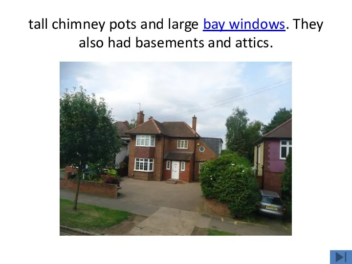 tall chimney pots and large bay windows. They also had basements and attics.