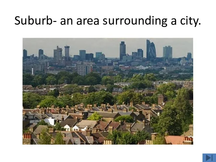 Suburb- an area surrounding a city.