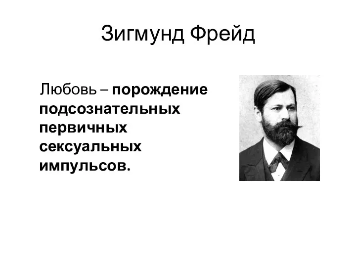 Зигмунд Фрейд Любовь – порождение подсознательных первичных сексуальных импульсов.