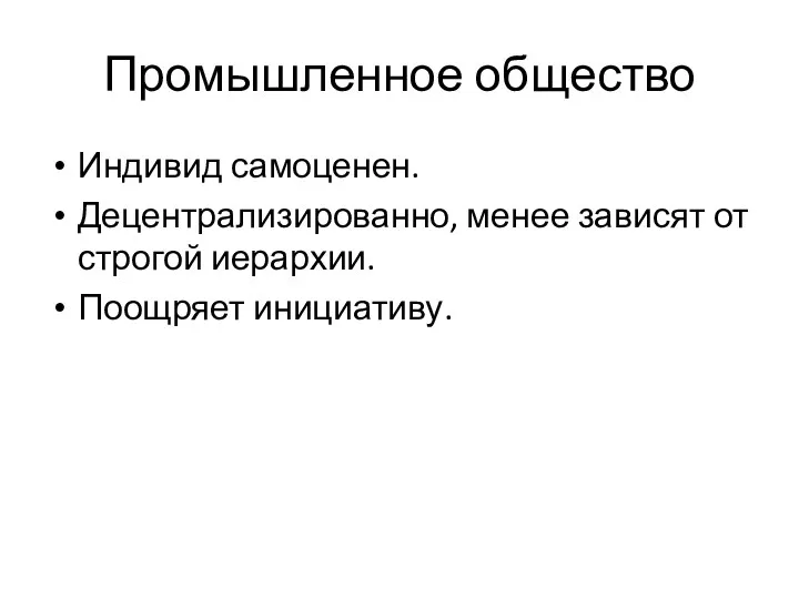 Промышленное общество Индивид самоценен. Децентрализированно, менее зависят от строгой иерархии. Поощряет инициативу.