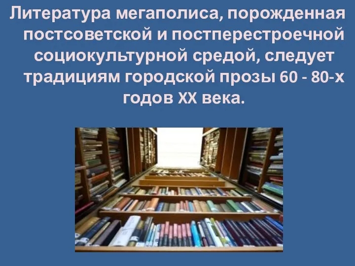 Литература мегаполиса, порожденная постсоветской и постперестроечной социокультурной средой, следует традициям