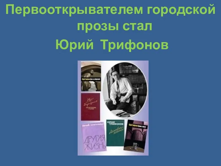 Первооткрывателем городской прозы стал Юрий Трифонов