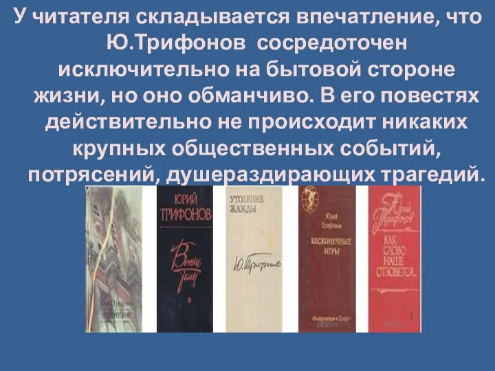 У читателя складывается впечатление, что Ю.Трифонов сосредоточен исключительно на бытовой